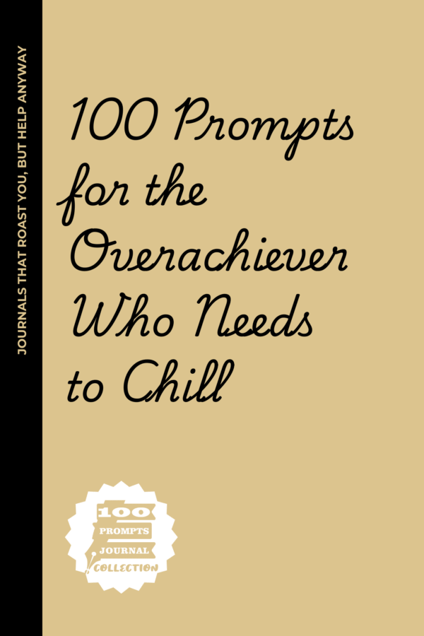 100 Prompts for the Overachiever Who Needs to Chill