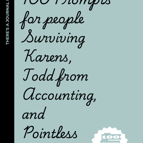 100 Prompts for People Surviving Karens, Todd from Accounting, and Pointless Meetings