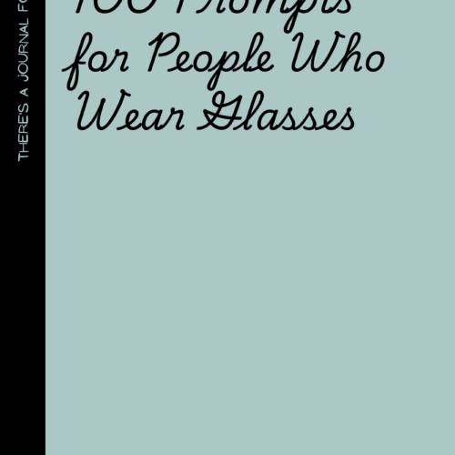 100 Prompts for people who wear glasses: 100 Prompts for People Who Wear Glasses and Have Seen Enough to Write a Book About It