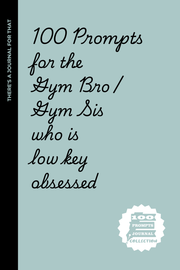 gym 100 prompts for the Gym Bro / Gym Sis who is low key obsessed: Hilarious & Relatable Writing Prompts for Gym Bros and Gym Sis Who Live for the Gains