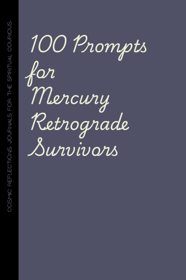 100 Journaling Prompts for Mercury Retrograde Survivors: Because You’ve Rewritten That Text Message 8 Times Already and It Still Didn’t Send