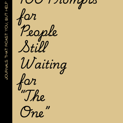 100 Prompts for People Still Waiting for “The One”: A Journal for Those Who Haven’t Found Them Yet—But Are Totally Cool About It... Sort of