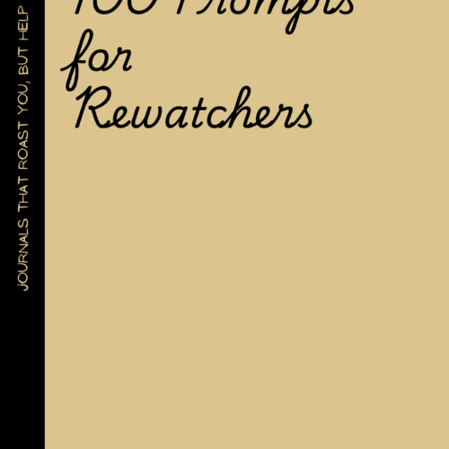 100 Prompts for Rewatchers: A Journal for the People Who’d Rather Rewatch Than Risk Disappointment