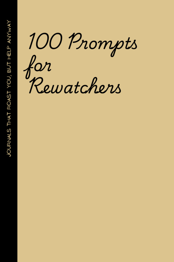 100 Prompts for Rewatchers: A Journal for the People Who’d Rather Rewatch Than Risk Disappointment