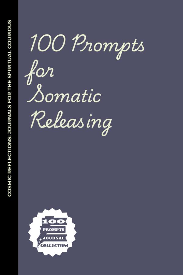 100 Prompts for Somatic Releasing: A Journal for Unleashing Emotional Freedom Through Your Body